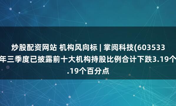 炒股配资网站 机构风向标 | 掌阅科技(603533)2025年三季度已披露前十大机构持股比例合计下跌3.19个百分点